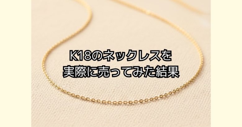 2025年K18ネックレスを売った結果
